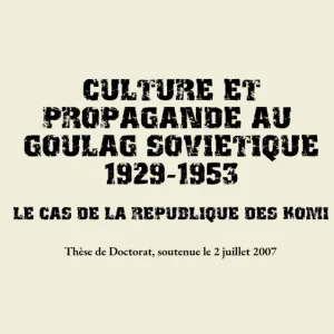 Culture et propagande au Goulag soviétique (1929-1953). Le cas de la République des Komi