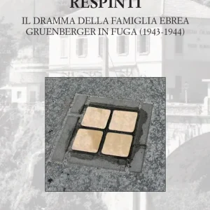 Respinti. Il dramma della Famiglia Ebrea Gruenberger in fuga 1943-1944.