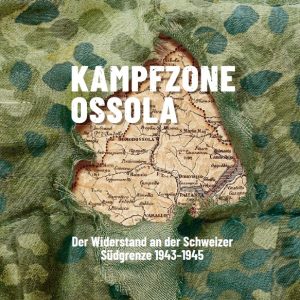 Kampfzone Ossola: Der Widerstand an der Schweizer Südgrenze 1943–1945